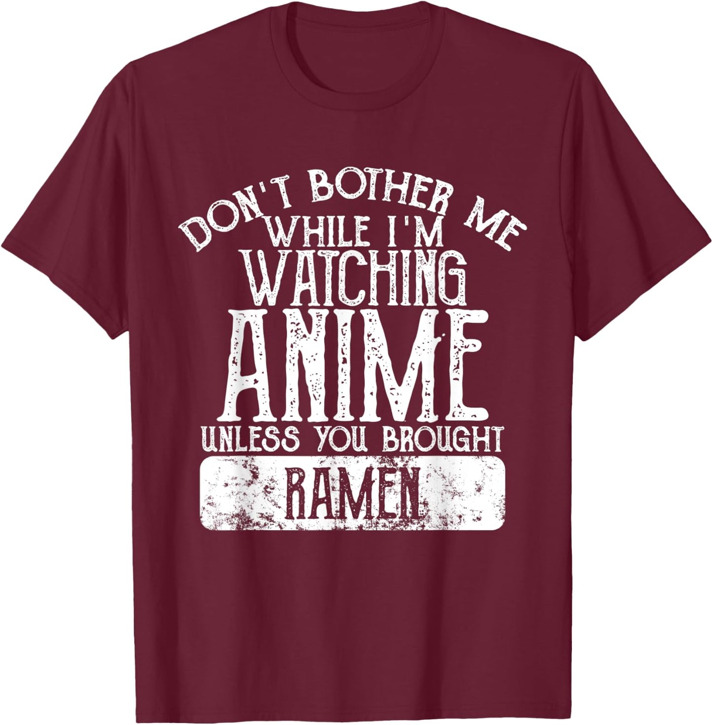 Don't Bother Me While I'm Watching Anime Unless Ramen T-Shirt - T-Shirt | Maroon