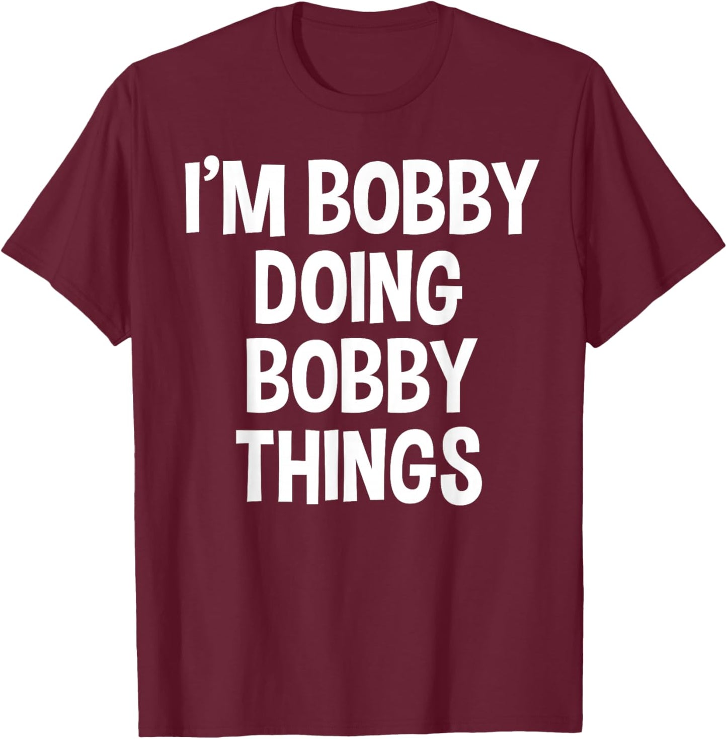 I'm Bobby Doing Bobby Things Funny Saying T-Shirt - T-Shirt | Maroon