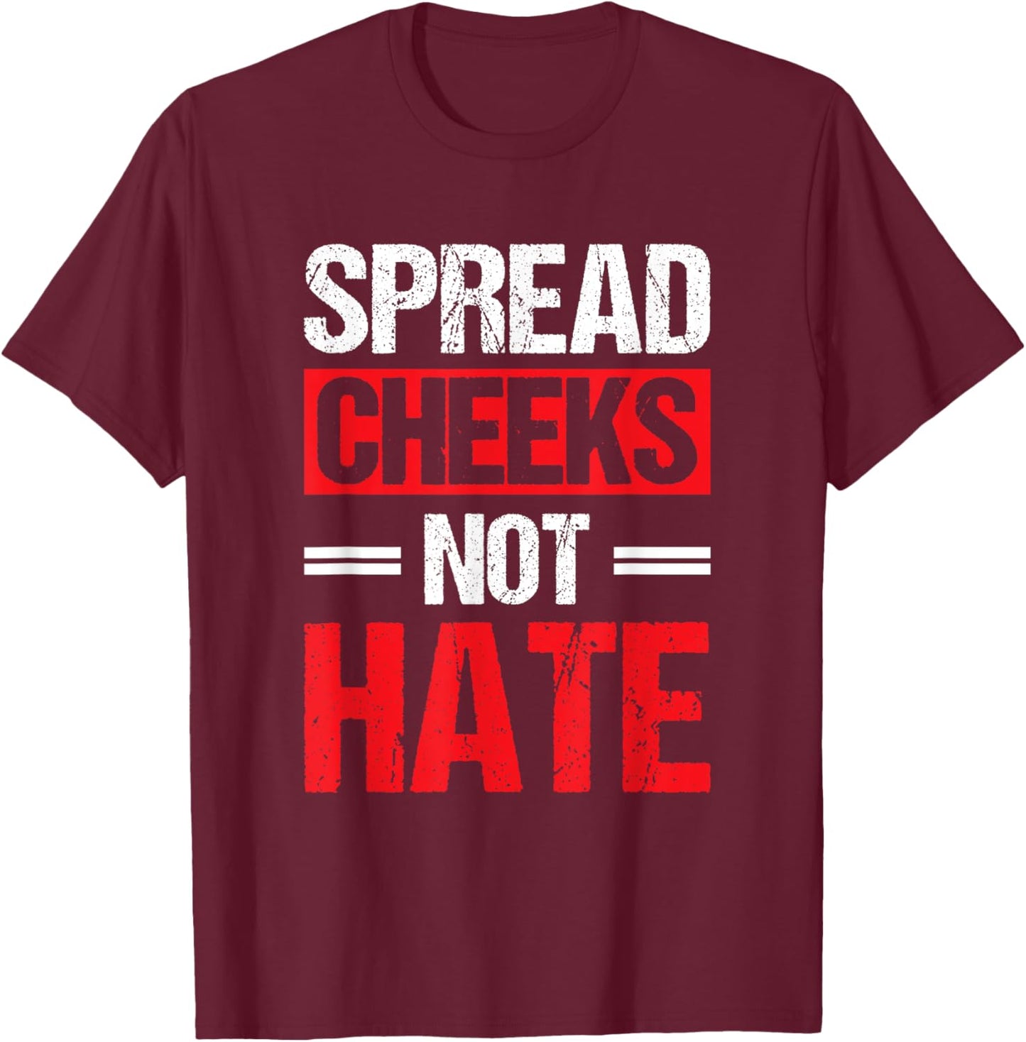 Spread Cheeks Not Hate T-Shirt - T-Shirt | Maroon