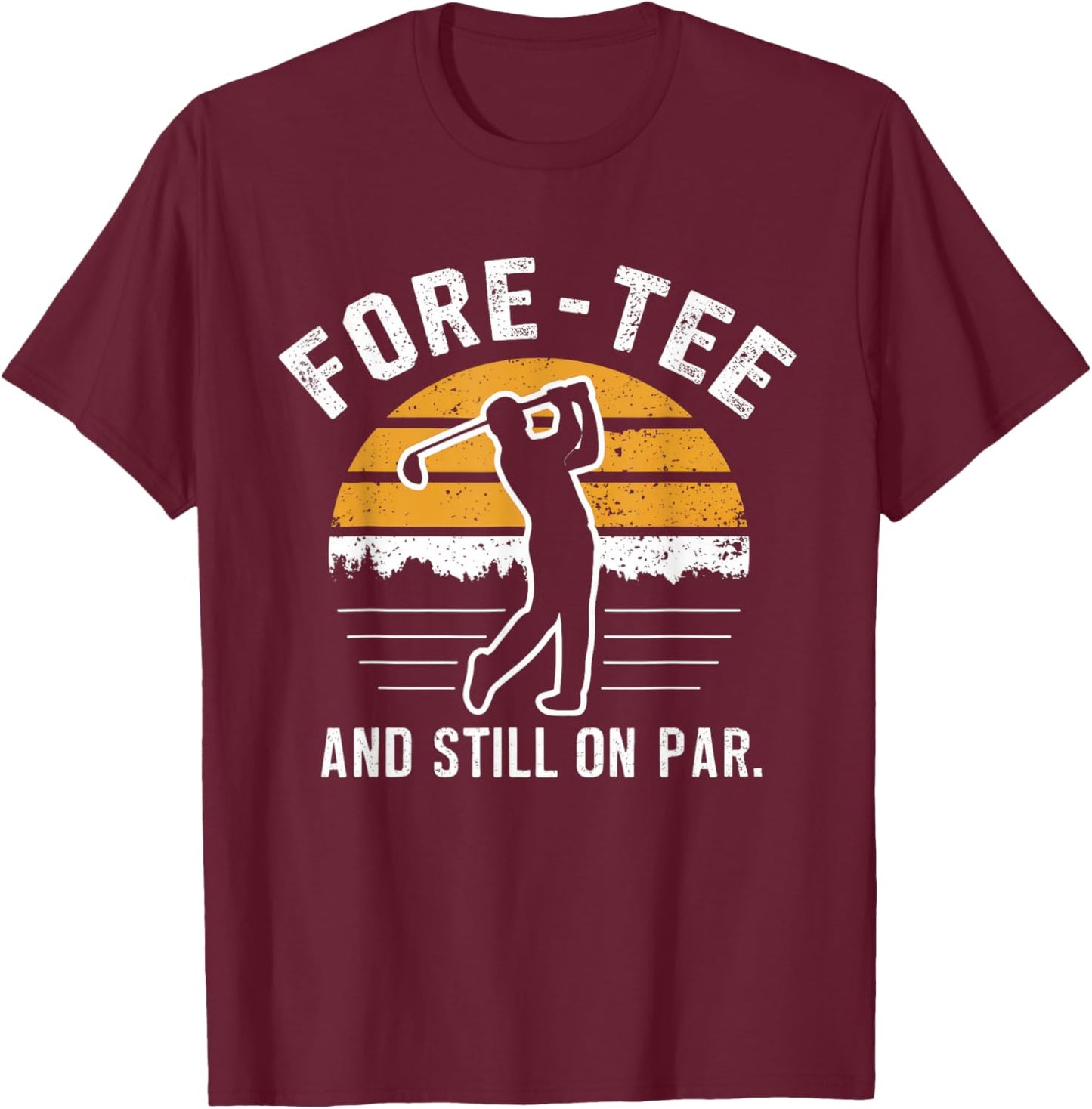 Funny 40th Birthday Golf Fore- And Still On Par Golf T-Shirt - T-Shirt | Maroon
