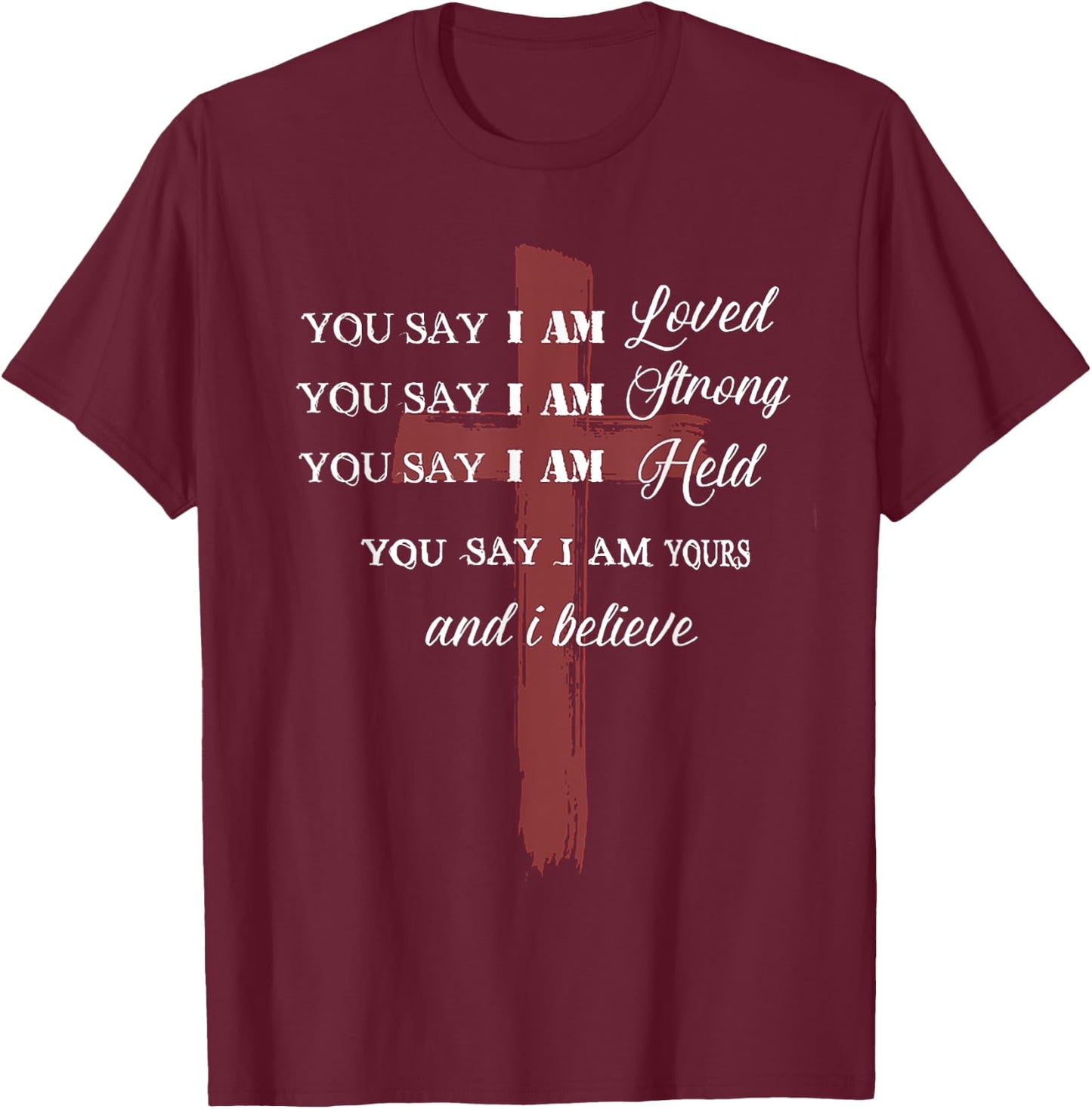 ou Say I am Loved am Strong am Held am Loved and I Believe T-Shirt - T-Shirt | Maroon
