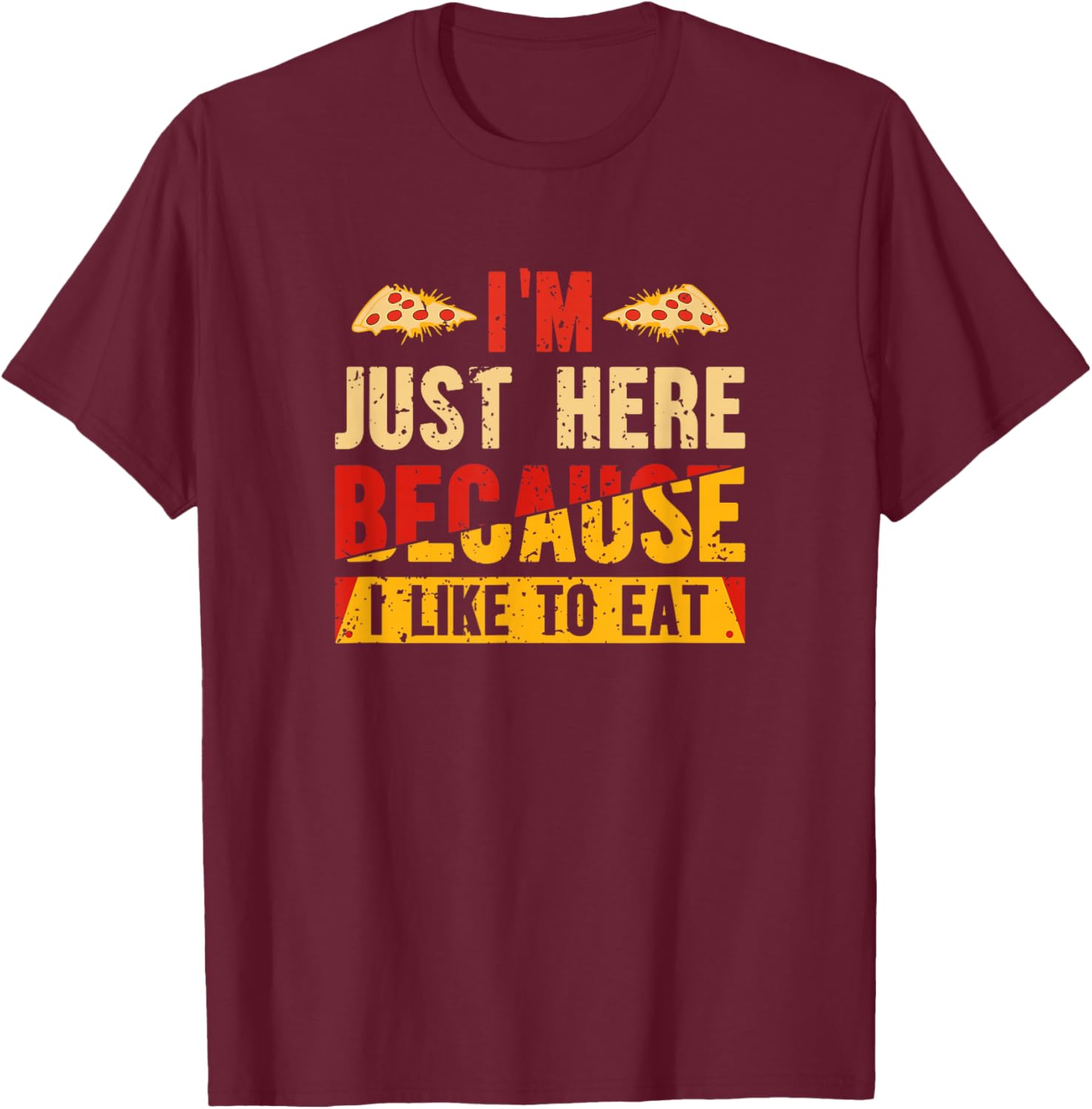 I'm Here Just Because I Like to Eat T-Shirt - T-Shirt | Maroon