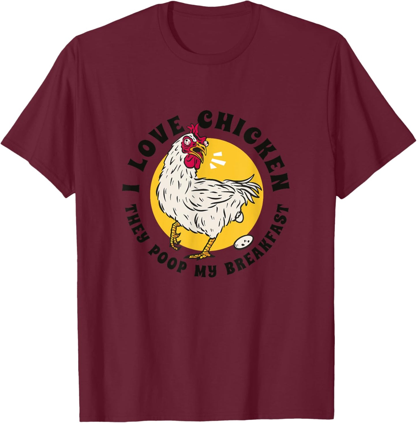 I Love Chicken They Poop My Breakfast Funny Quote Graphic T-Shirt - T-Shirt | Maroon