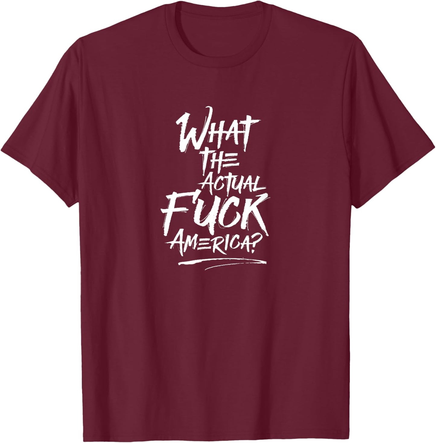 What The Actual Fuck, America? Protest T-Shirt - T-Shirt | Maroon