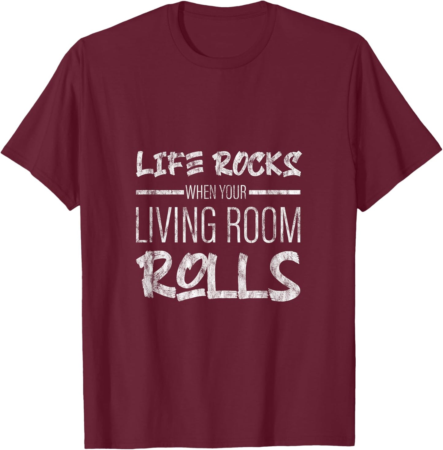Life Rocks When Your Living Room Rolls T-Shirt - T-Shirt | Maroon