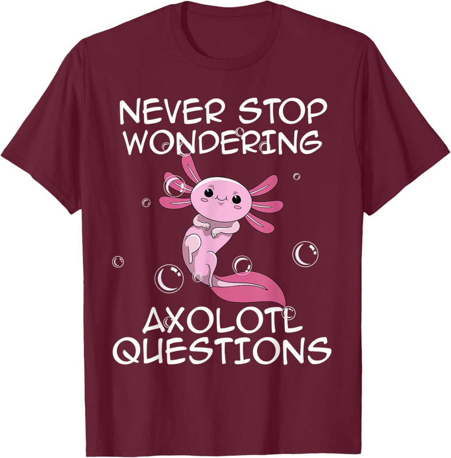 Never Stop Wondering Axolotl Questions Kawaii Axolotl Art T-Shirt - T-Shirt | Maroon