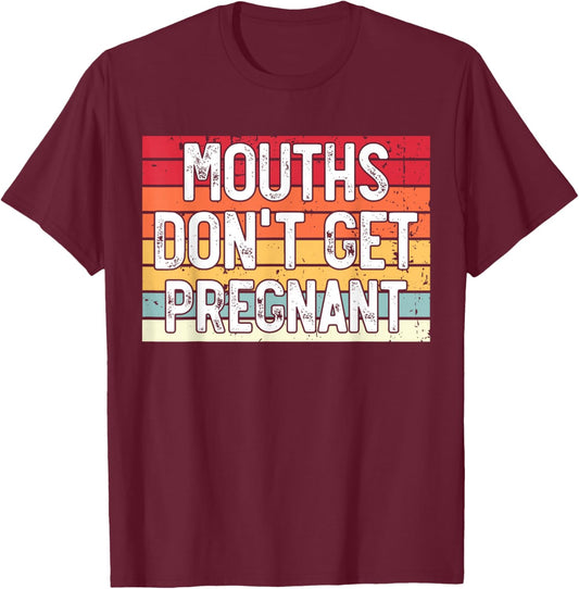 Mouths Don't Get Pregnant Meme Joke Funny Ironic Gifts Retro T-Shirt - T-Shirt | Maroon