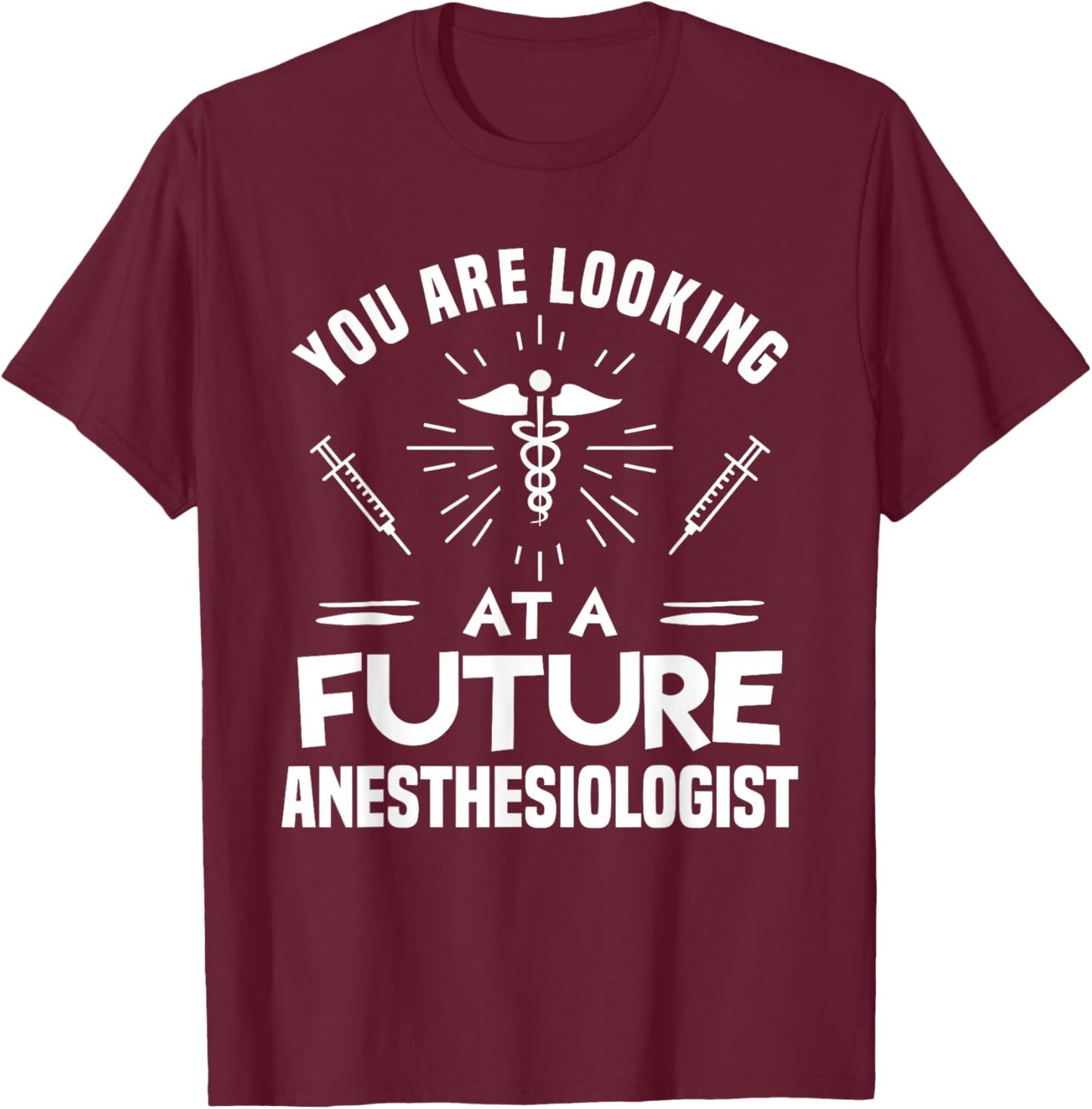 You Are Looking At A Future Anesthesiologist Anesthesiology T-Shirt - T-Shirt | Maroon