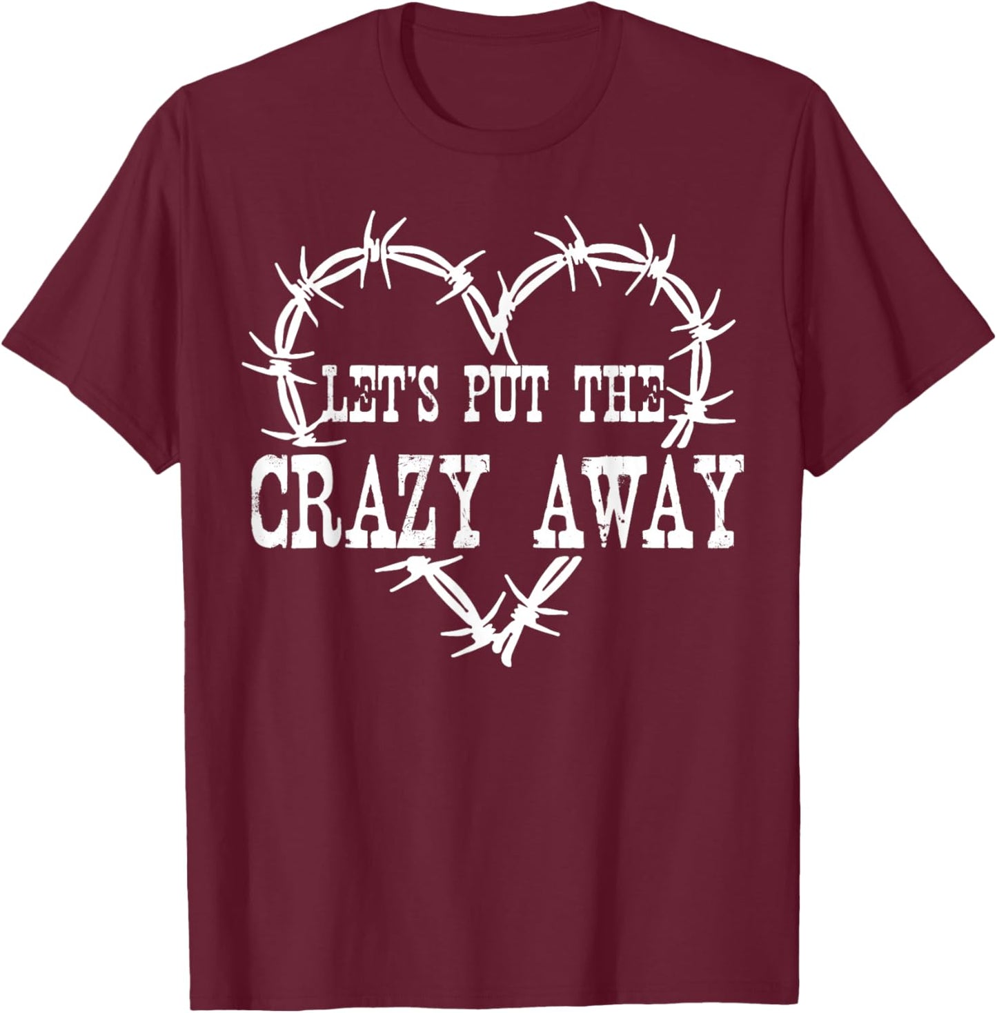 Let Put The Crazy Away T-Shirt - T-Shirt | Maroon