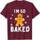 I'm So Baked Gingerbread Man Christmas Funny Cookie Baking T-Shirt - T-Shirt | Maroon