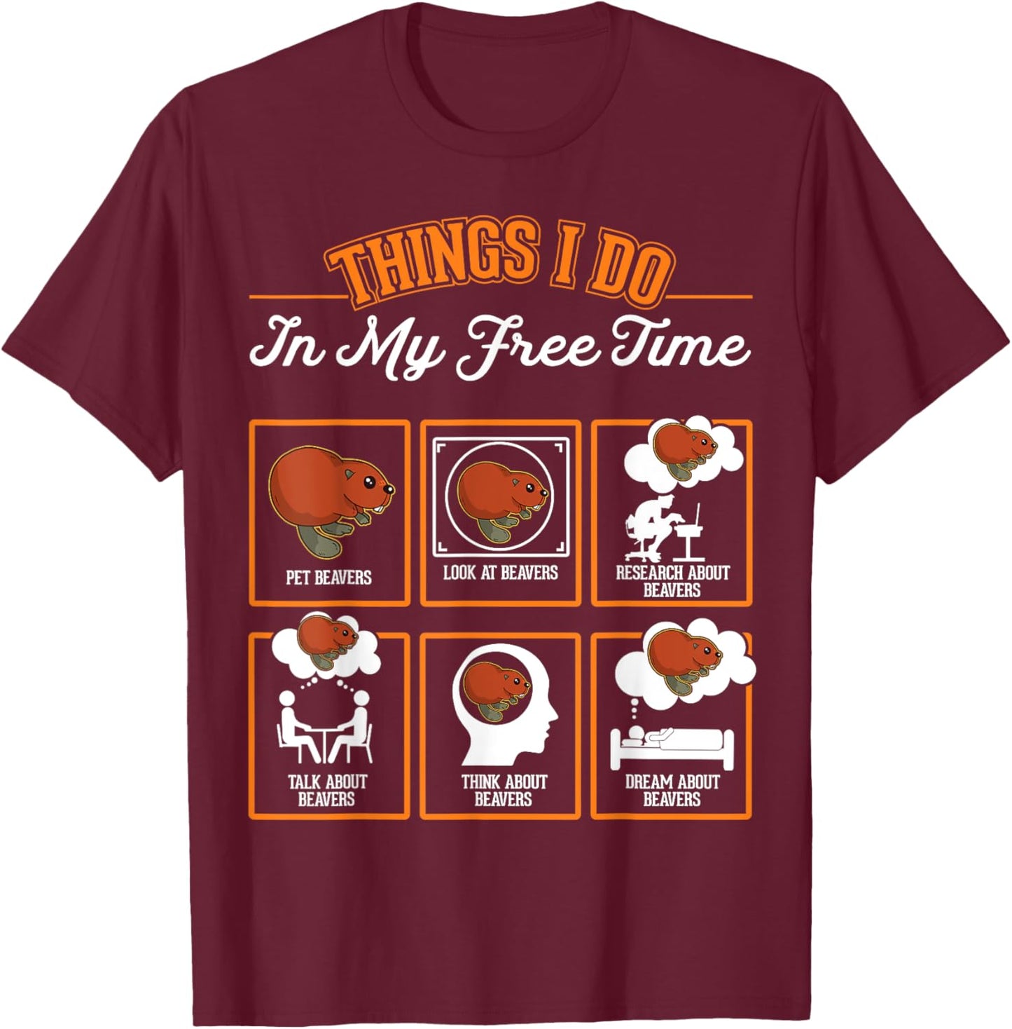 Beaver Things I do in My Free time Beaver Dam Beaver T-Shirt - T-Shirt | Maroon
