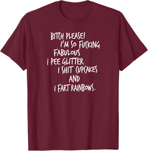 Bitch Please! I'm So Fucking Fabulous I Pee Glitter... T-Shirt - T-Shirt | Maroon