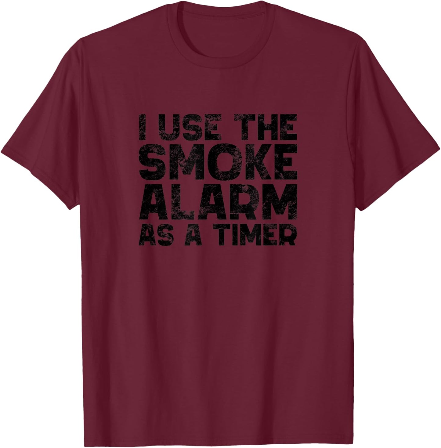 I Use The Smoke Alarm As A Timer Funny Cook Chef Baking T-Shirt - T-Shirt | Maroon