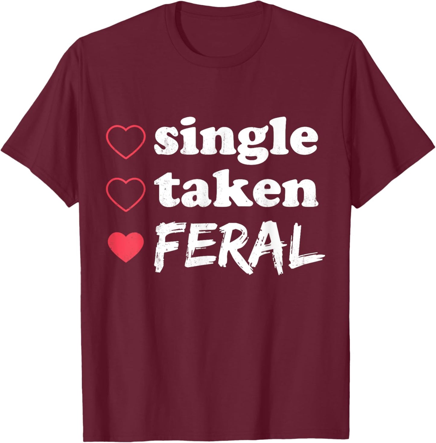 Single Taken Feral Funny Relationship Status Valentine's T-Shirt - T-Shirt | Maroon
