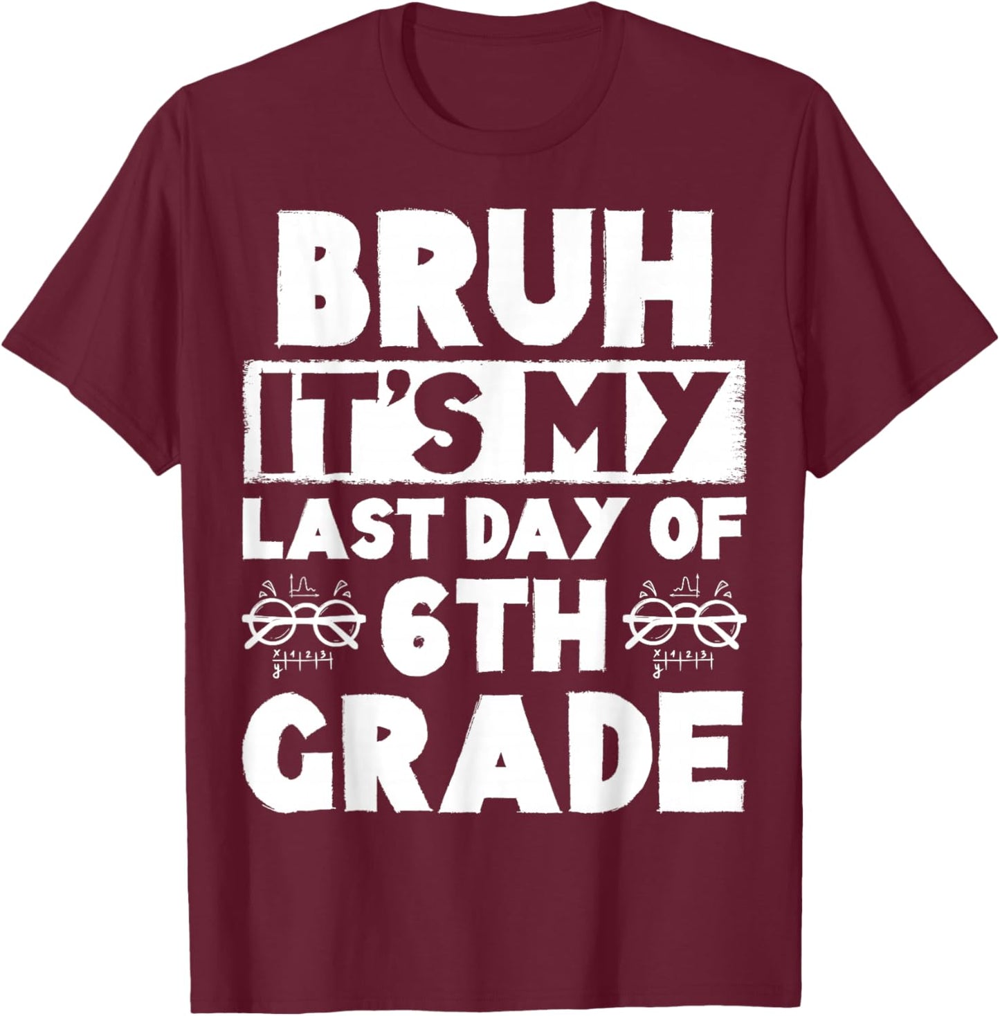 Bruh It's My Last Day Of 6th grade Teacher Summer Vacation T-Shirt - T-Shirt | Maroon