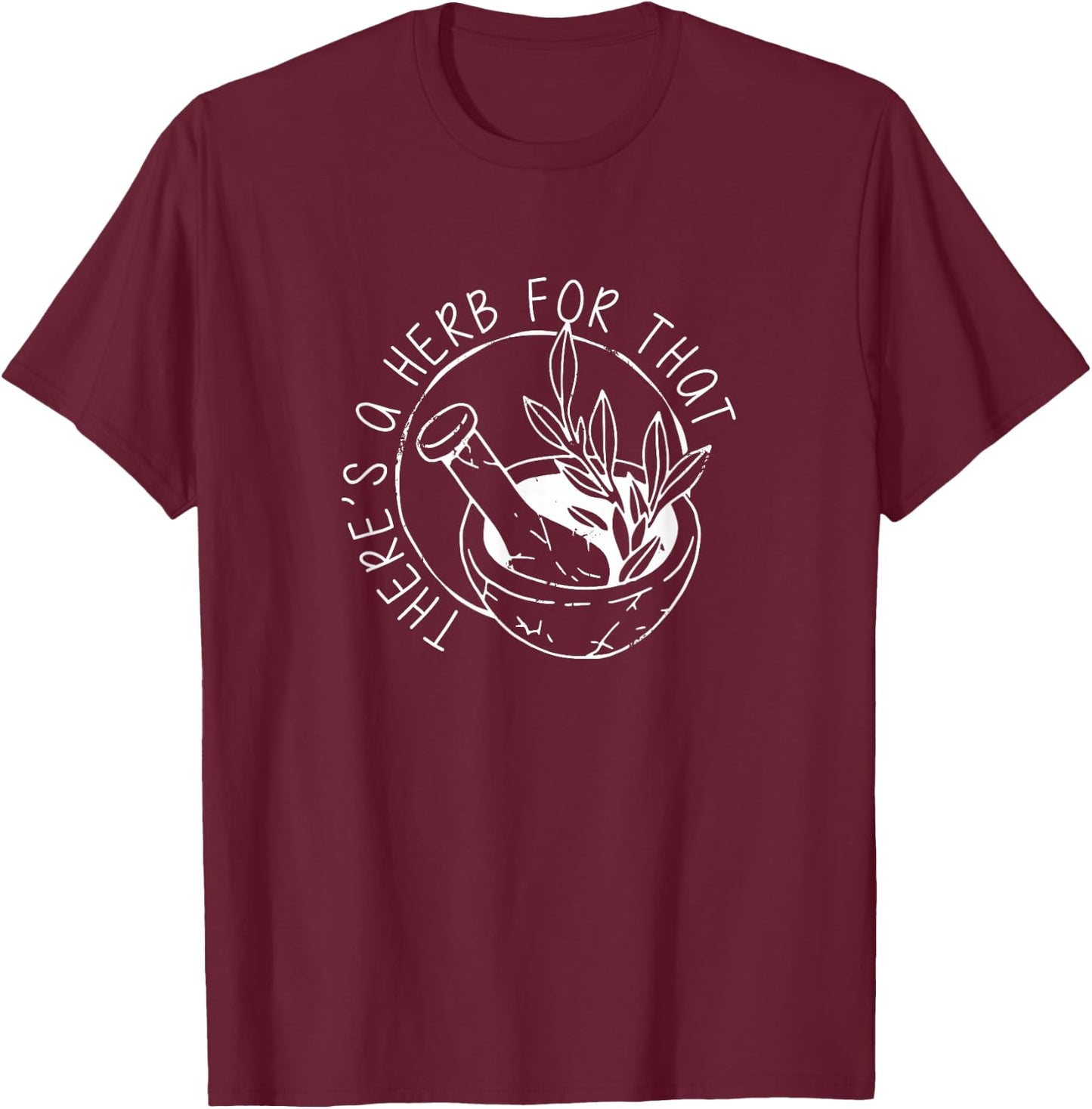 Herbology Apparel - There's A Herb For That, Funny Homeopathic Herbal T-Shirt - T-Shirt | Maroon