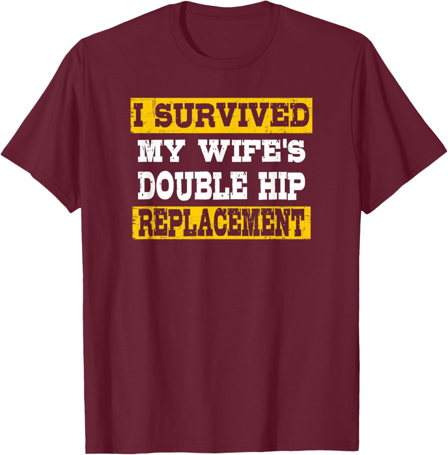 I Survived My Wife's Double Hip Replacement T-Shirt - T-Shirt | Maroon