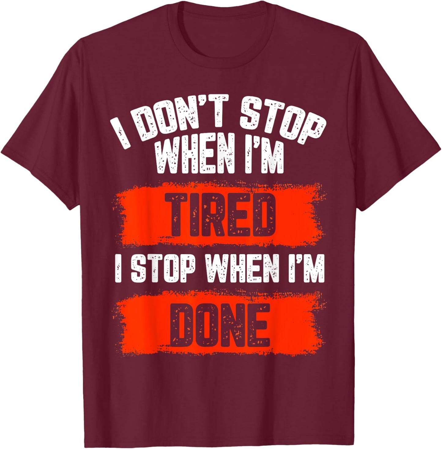 I dont stop when Im tired, I stop when I'm done, gym wear T-Shirt - T-Shirt | Maroon