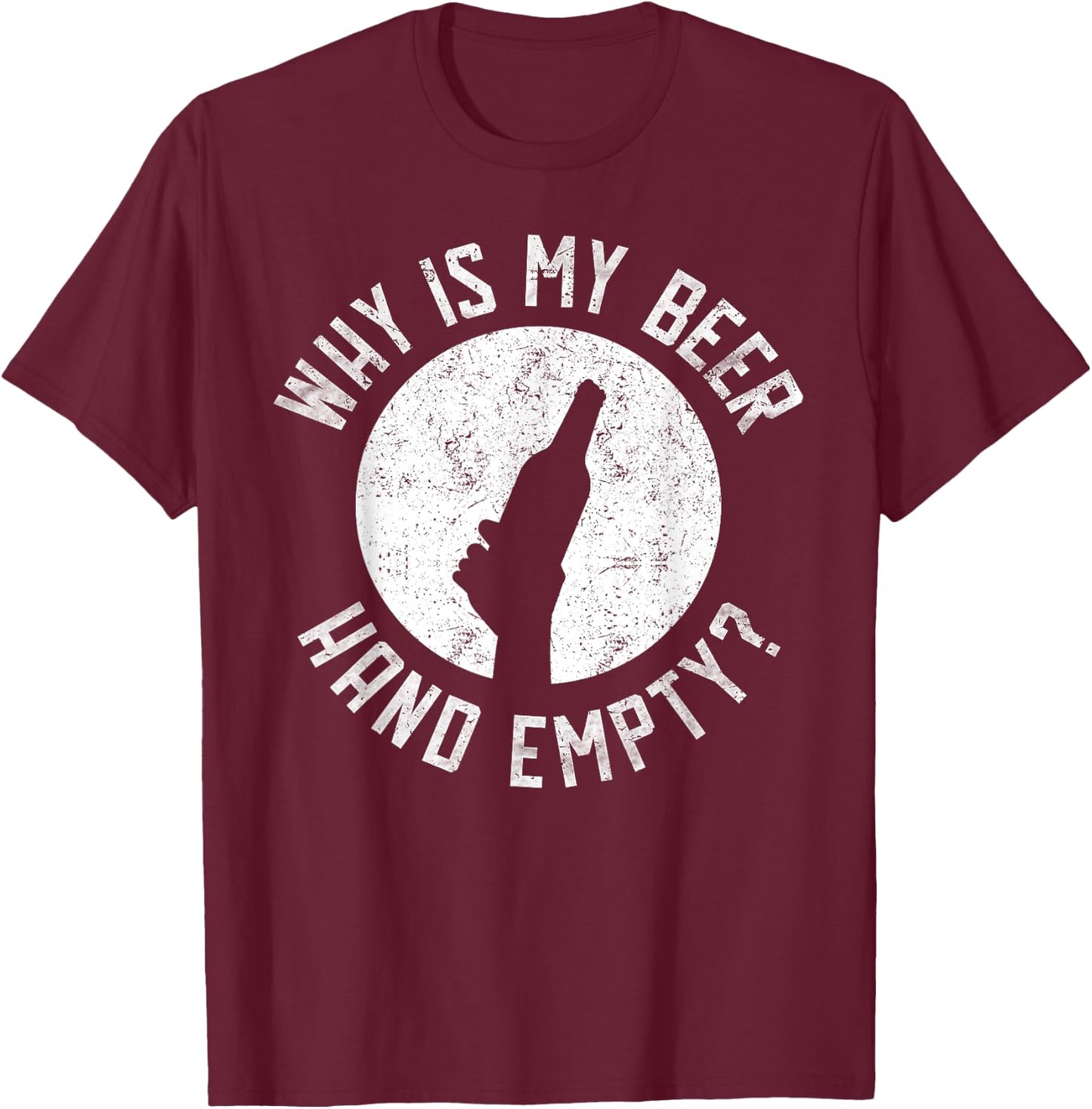 Why Is My Beer Hand Empty T-Shirt - T-Shirt | Maroon