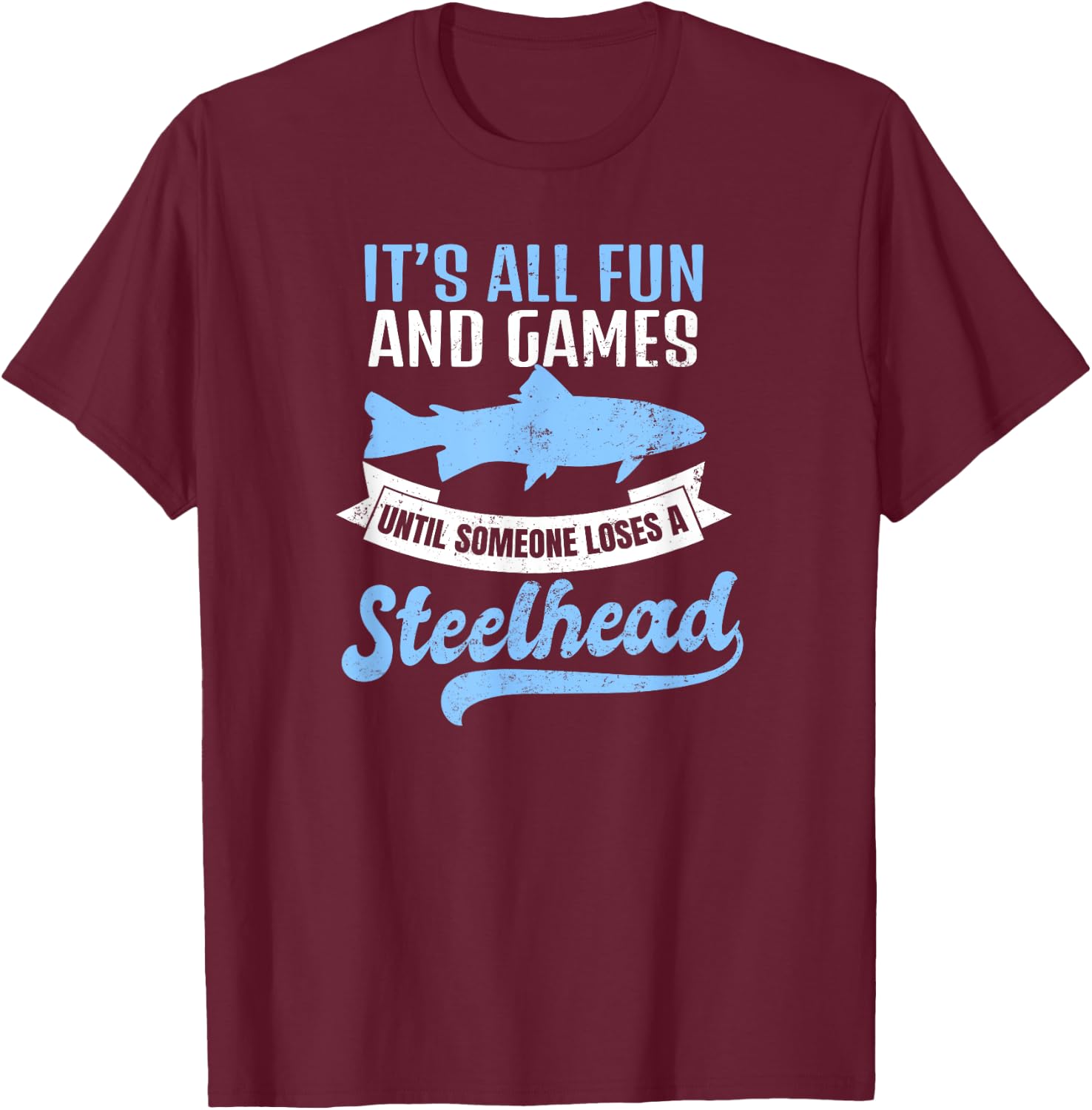 Steelhead Fishing Shirt | It's All Fun And Games Gift T-Shirt - T-Shirt | Maroon