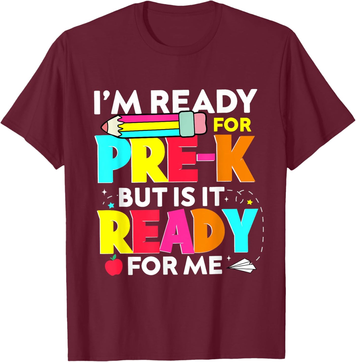 I'm Ready For Pre-k But Is It Ready For Me Back to School T-Shirt - T-Shirt | Maroon