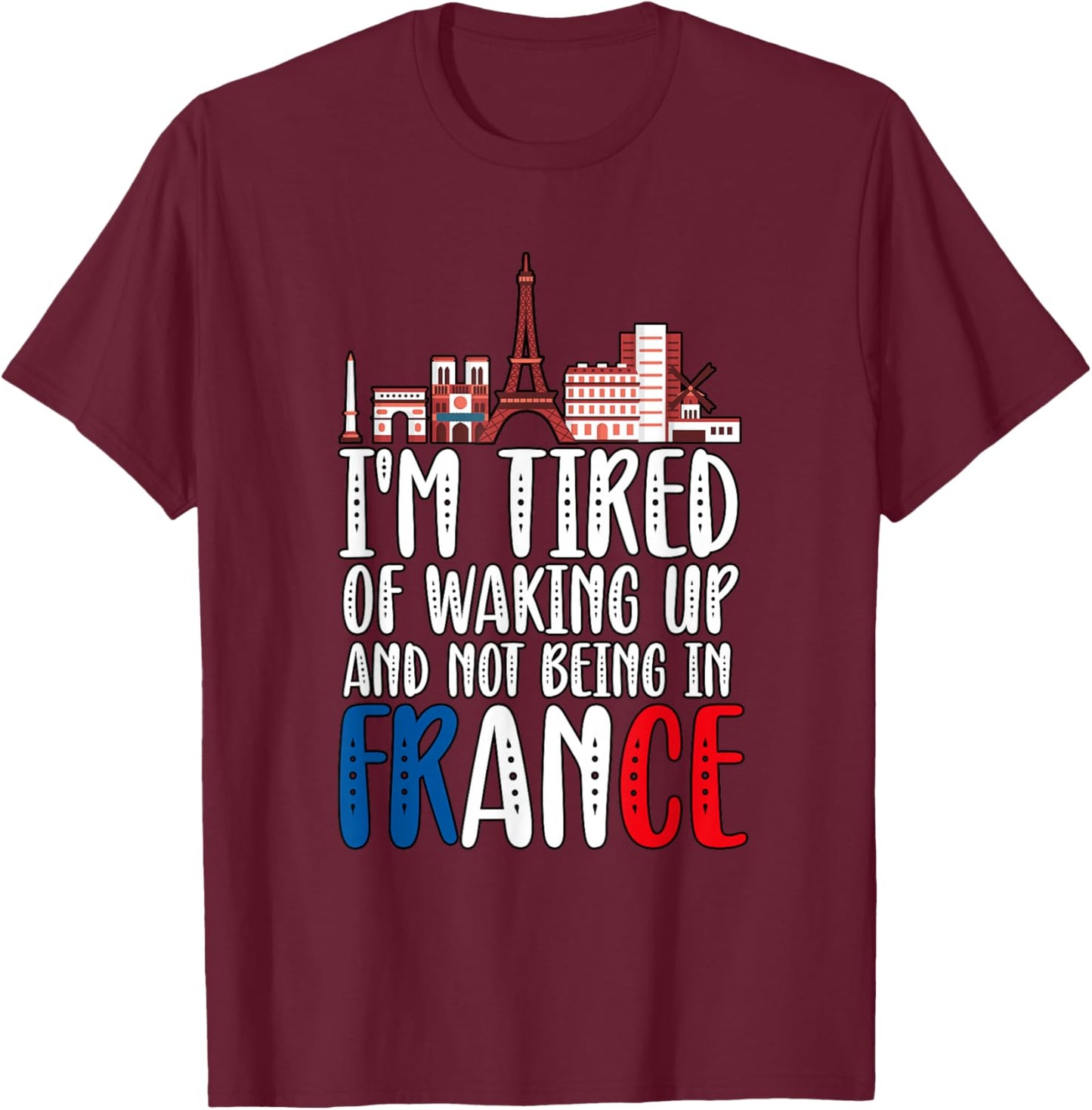 I'm Tired Of Waking Up And Not Being In France T-Shirt - T-Shirt | Maroon