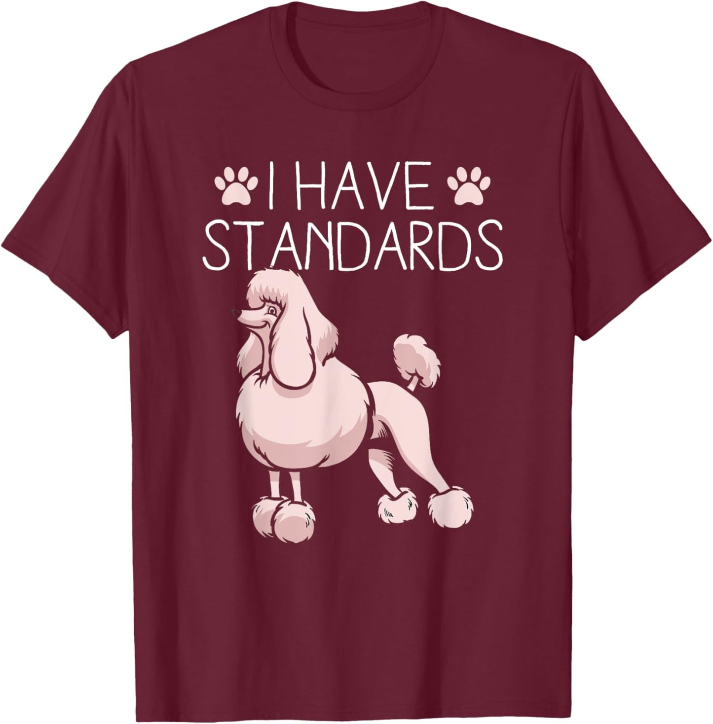 I Have Standards Poodle T-Shirt - T-Shirt | Maroon