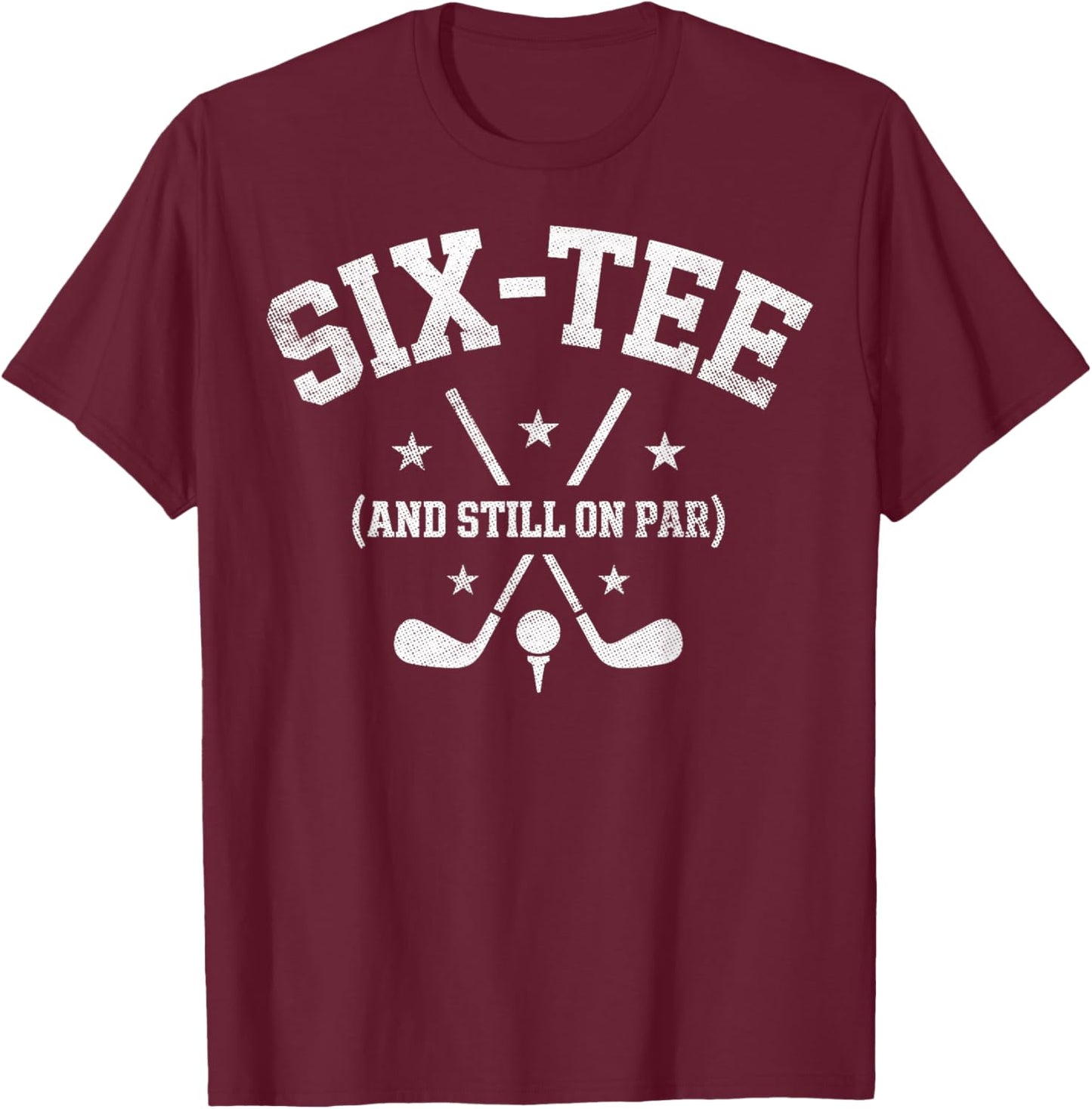 Six- Still on Par 60th Birthday Bday Golf Golfing Golfer T-Shirt - T-Shirt | Maroon
