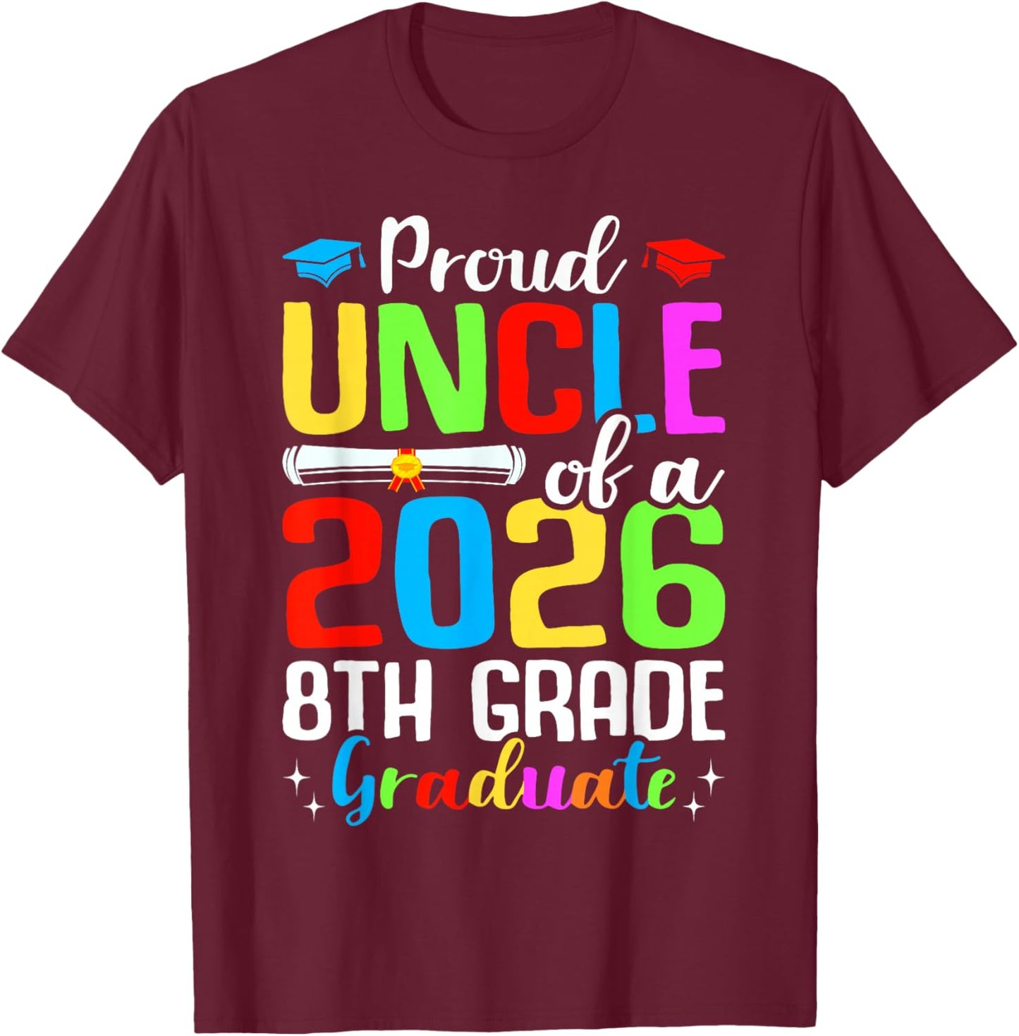 Proud Uncle Of A 2026 8th Grade Graduate Graduation Gifts T-Shirt - T-Shirt | Maroon