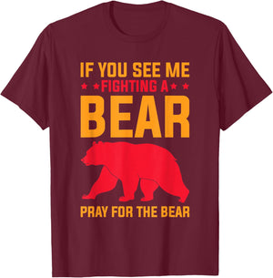 If You See Me Fighting A Bear - Pray For The Bear T-Shirt - T-Shirt | Maroon