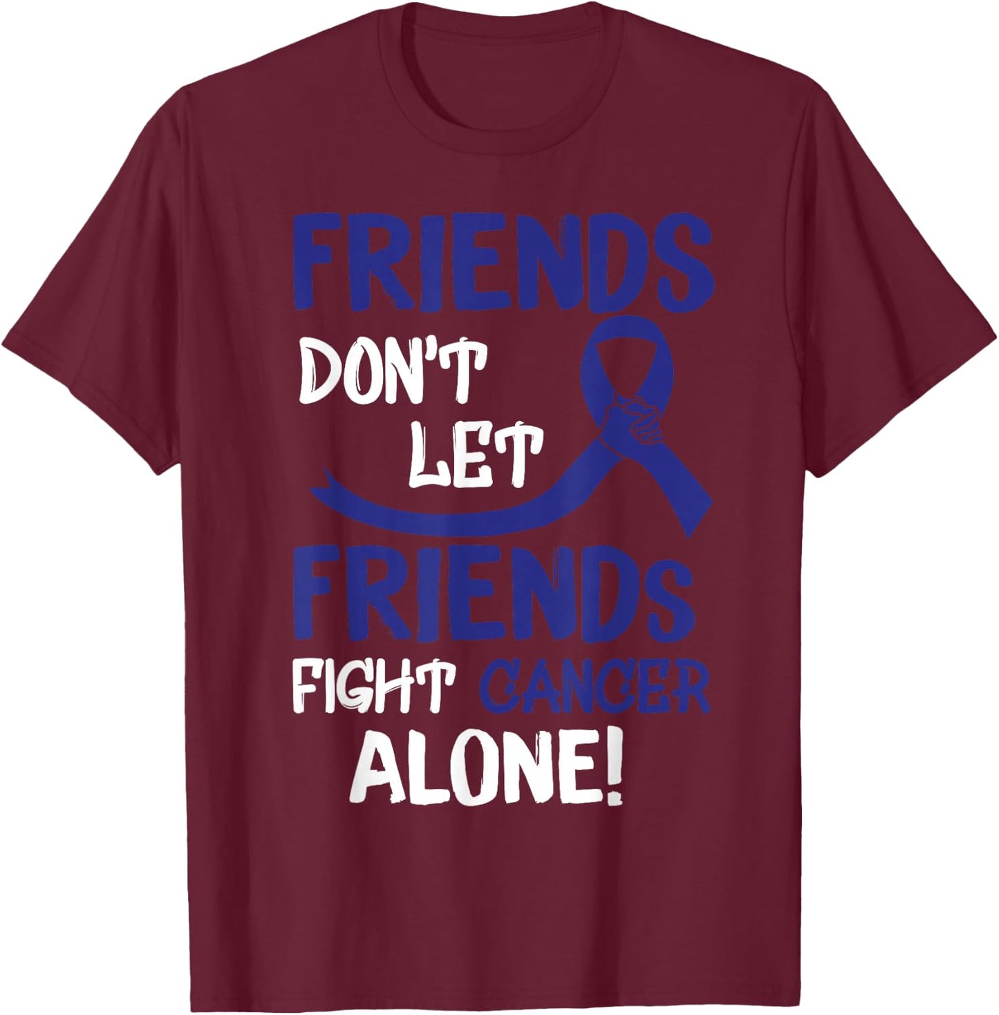 Friends Dont Let Friends Fight Colorectal Cancer Alone T-Shirt - T-Shirt | Maroon