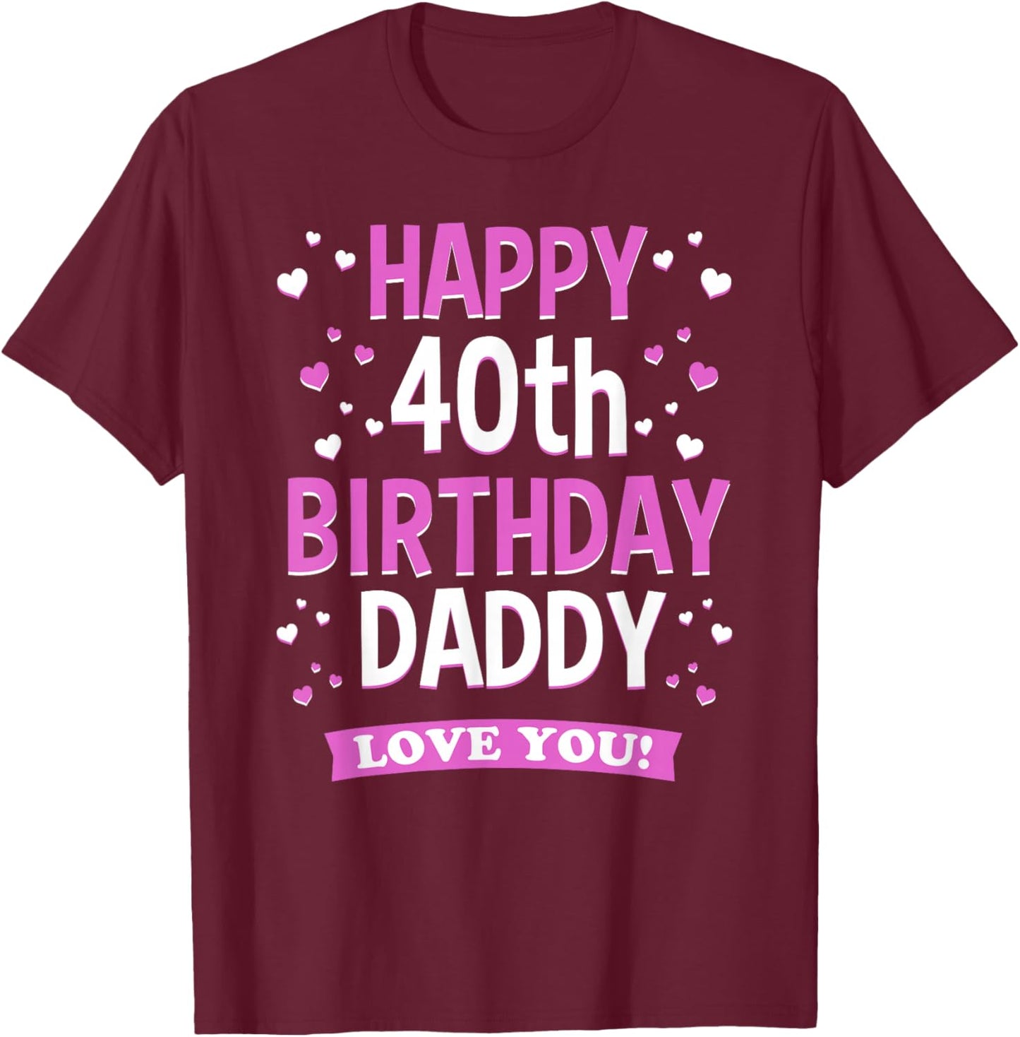 40th Birthday Daddy Love You Turning 40 Dad T-Shirt - T-Shirt | Maroon
