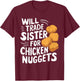 Will Trade Sister for Chicken Nuggets T-Shirt - T-Shirt | Maroon
