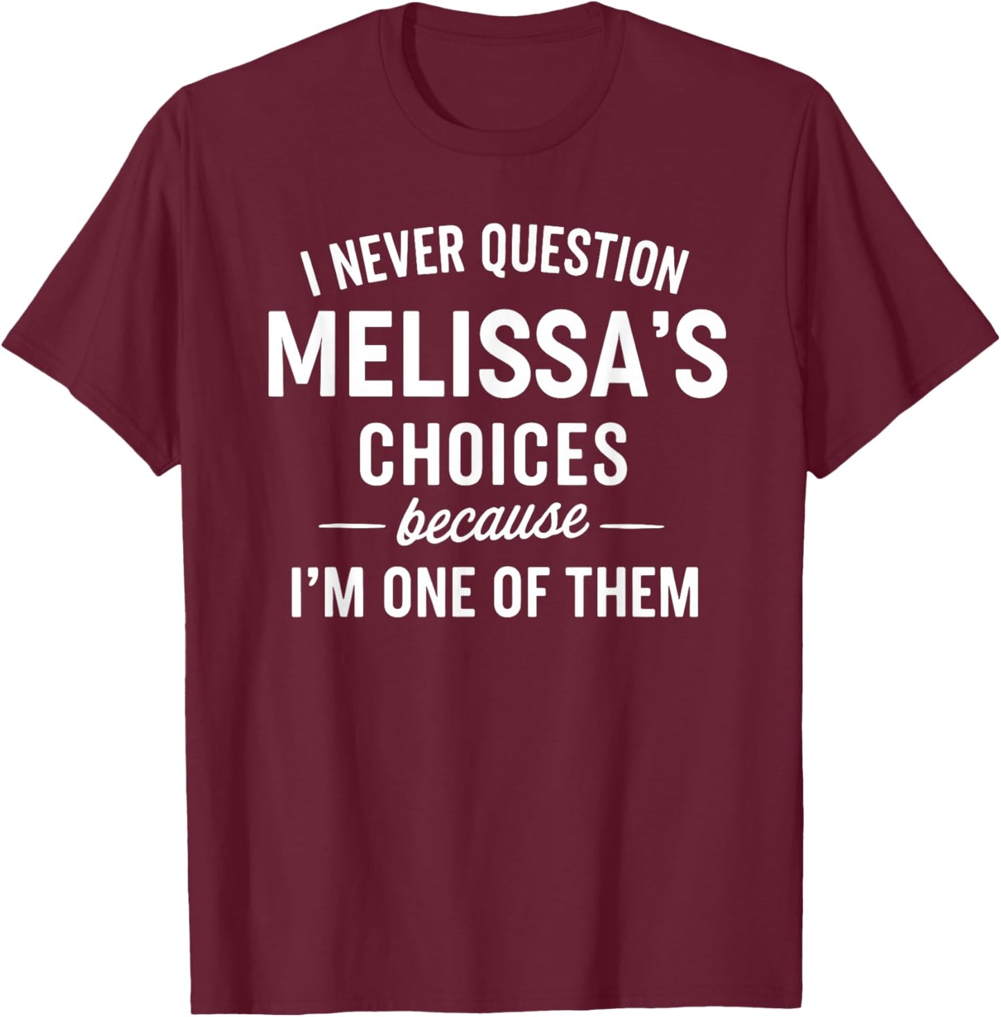 I Never Question MELISSA'S Choices Because I'm One of Them T-Shirt - T-Shirt | Maroon