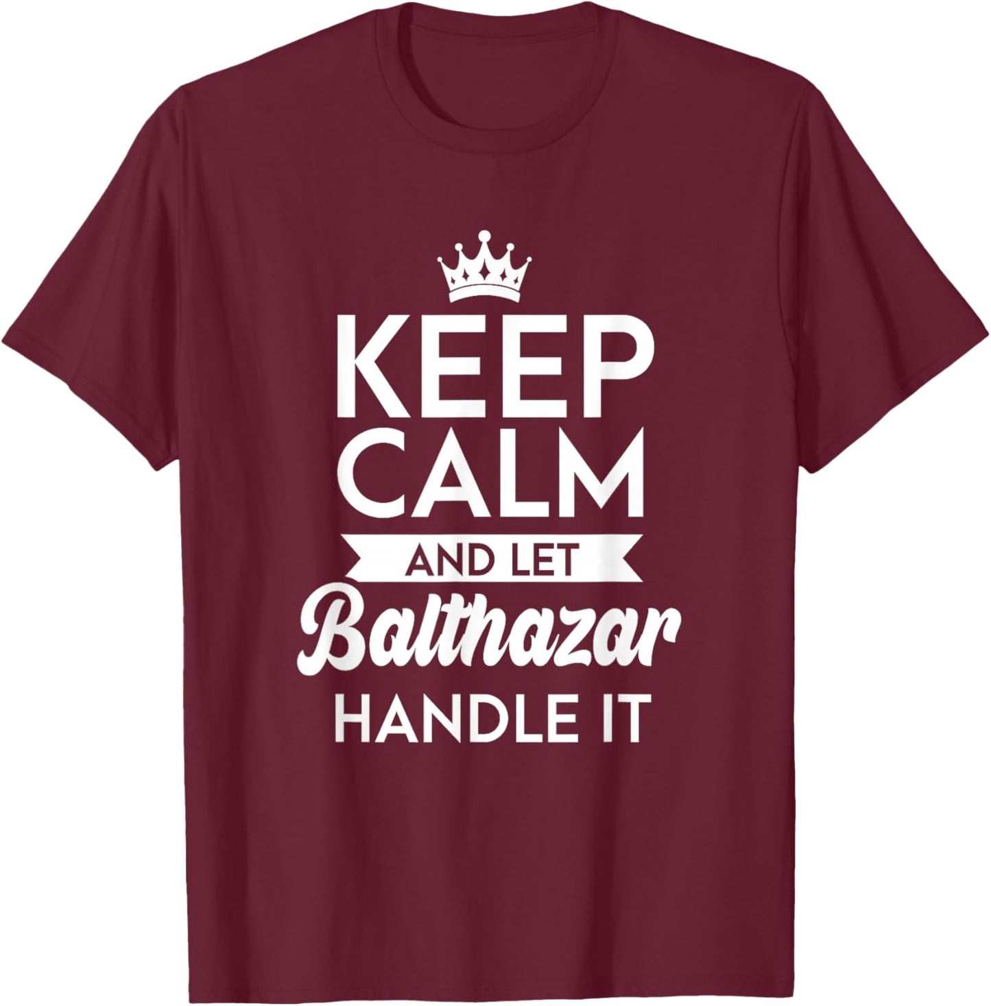 Keep Calm And Let Balthazar Handle It Name Balthazar T-Shirt - T-Shirt | Maroon