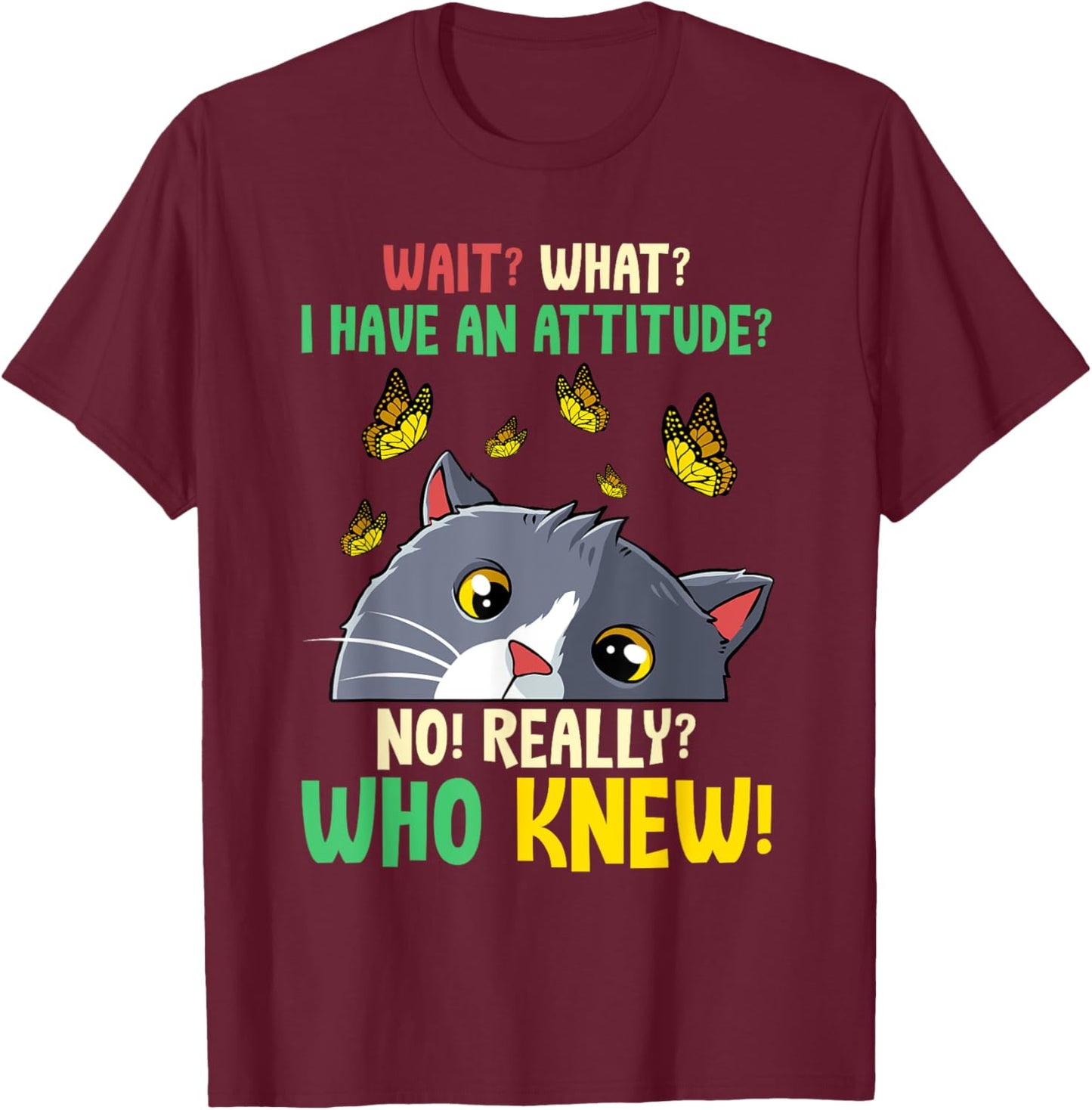 Wait What I Have An Attitude No Really Who Knew Cat Kitten Men Women Kids T-Shirt - T-Shirt | Maroon