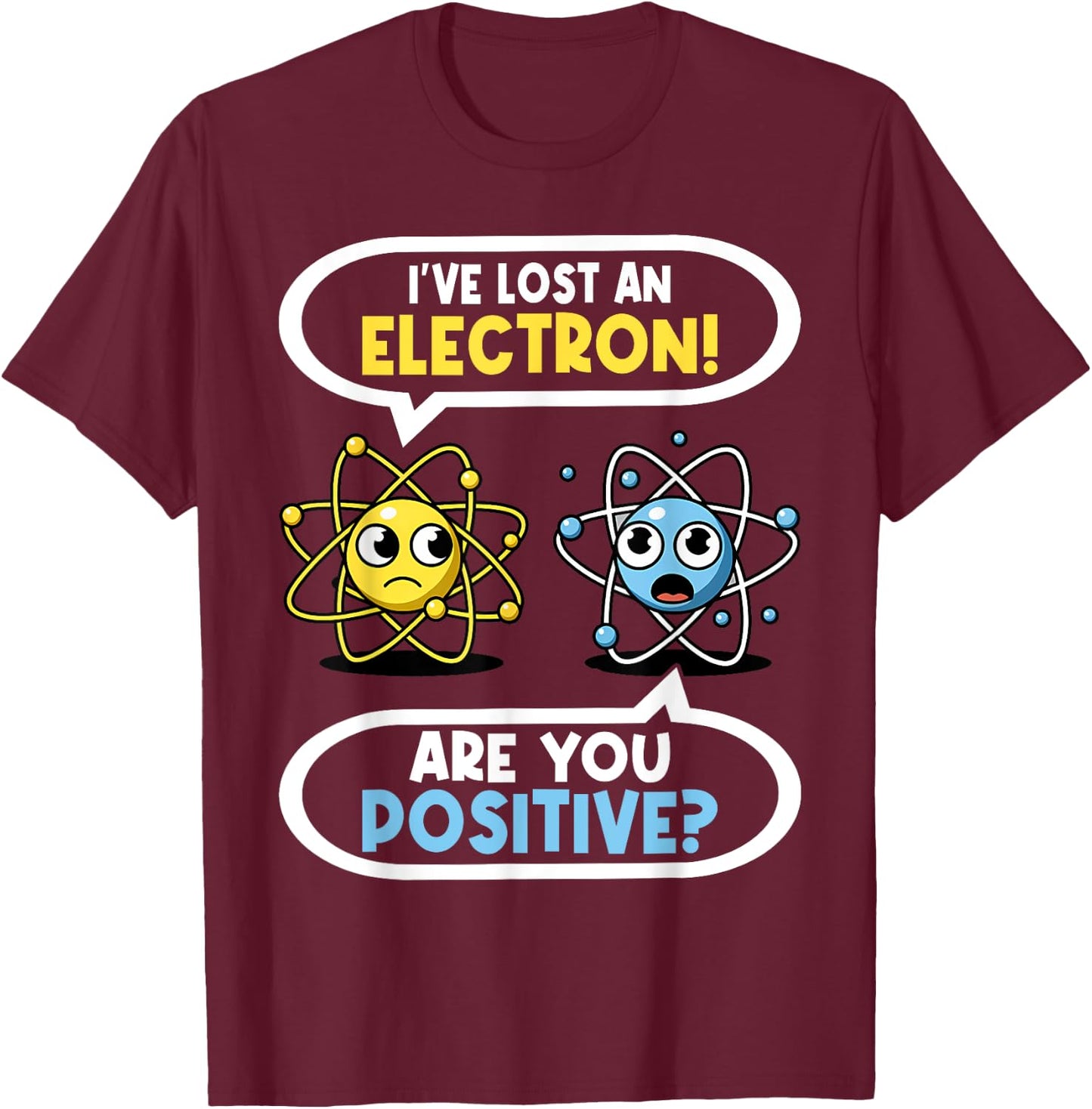 I Lost an Electron. Are You Positive? Chemistry Joke T-Shirt - T-Shirt | Maroon