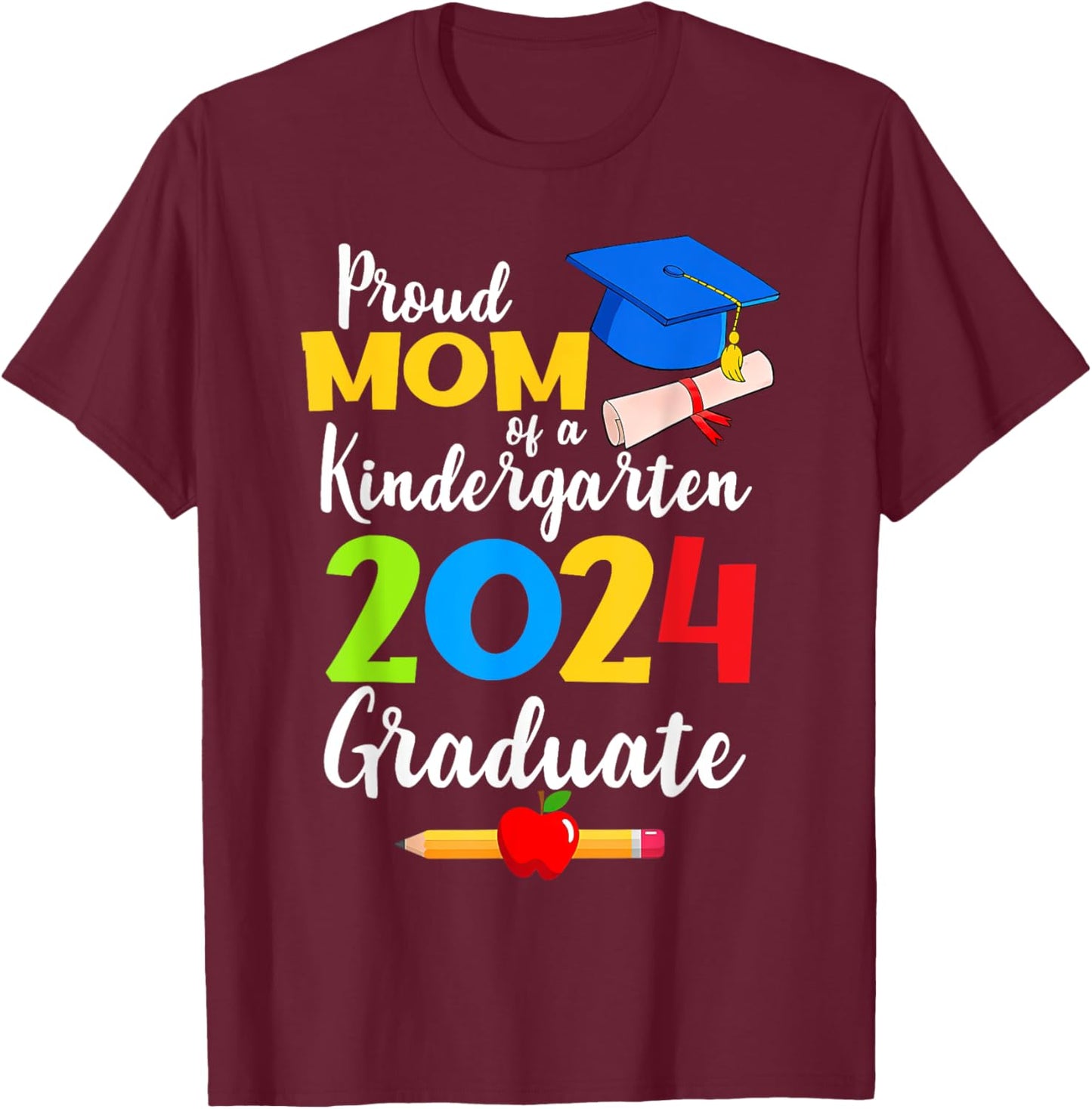 Proud Mom of Kindergarten Graduate 2024 Graduation T-Shirt - T-Shirt | Maroon