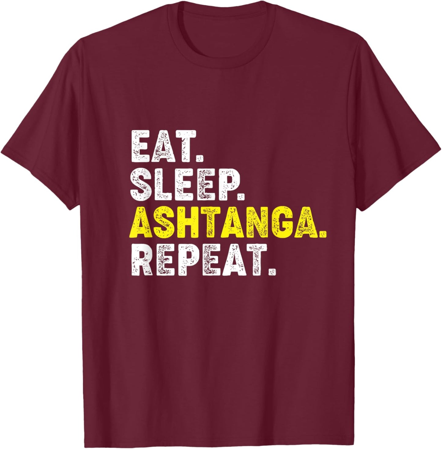 Eat Sleep Ashtanga Yoga Repeat! Funny Ashtanga Yoga Phrase T-Shirt - T-Shirt | Maroon