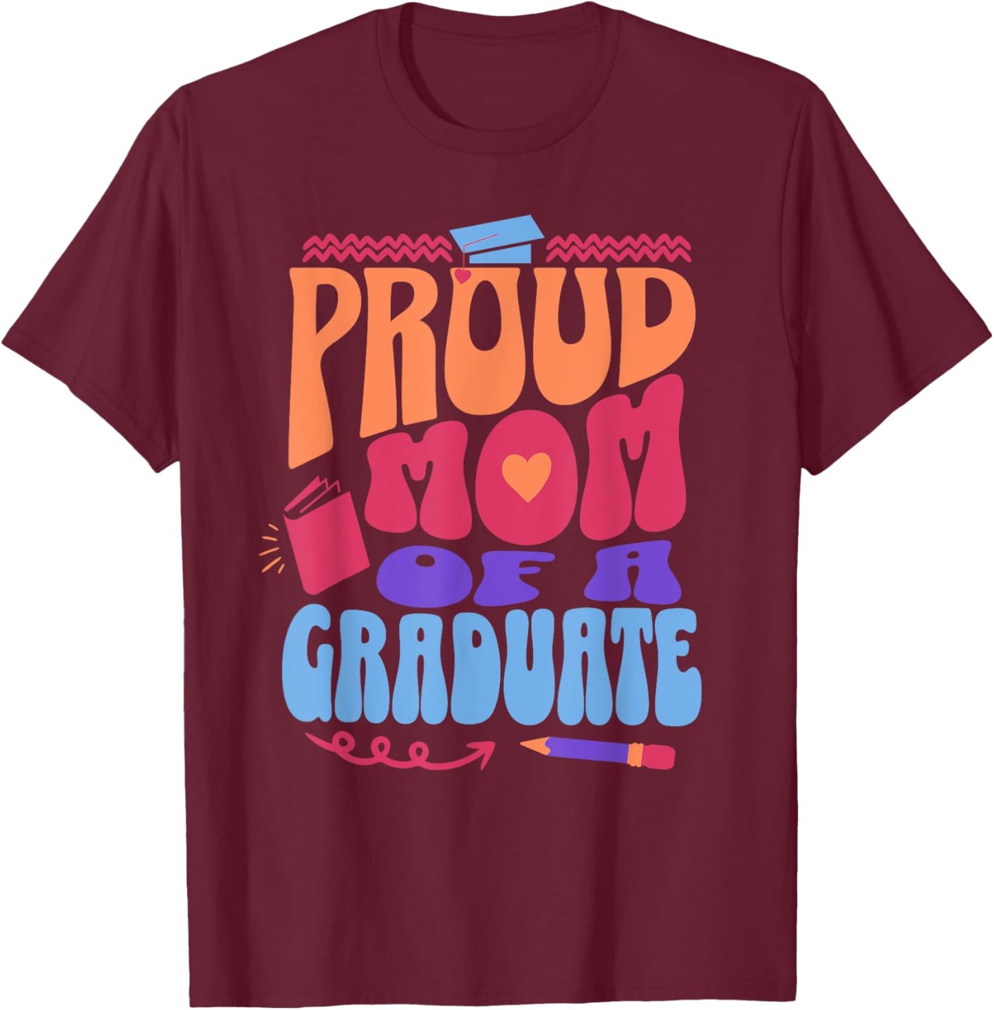 Proud Mom of Graduate Graduation Day Message Mother of Grad T-Shirt - T-Shirt | Maroon