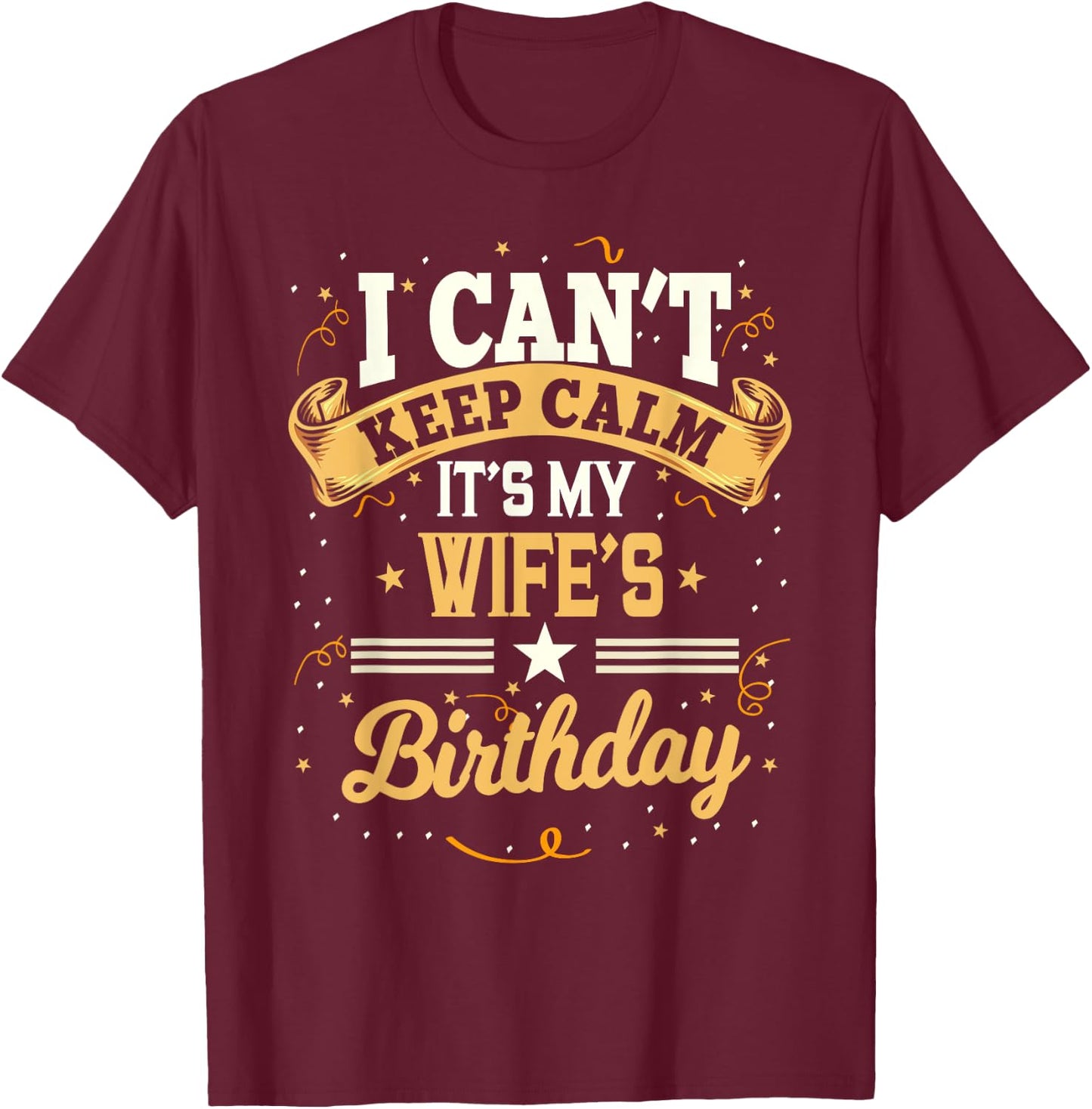 I Can't Keep Calm It's My Wife Birthday Party Gift T-Shirt - T-Shirt | Maroon