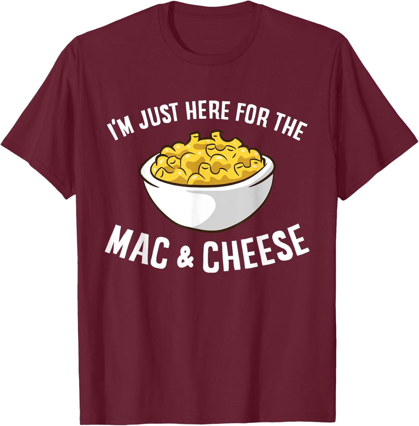 I'm Just Here for The Mac and Cheese Macaroni Mac and Cheese Small T-Shirt - T-Shirt | Maroon