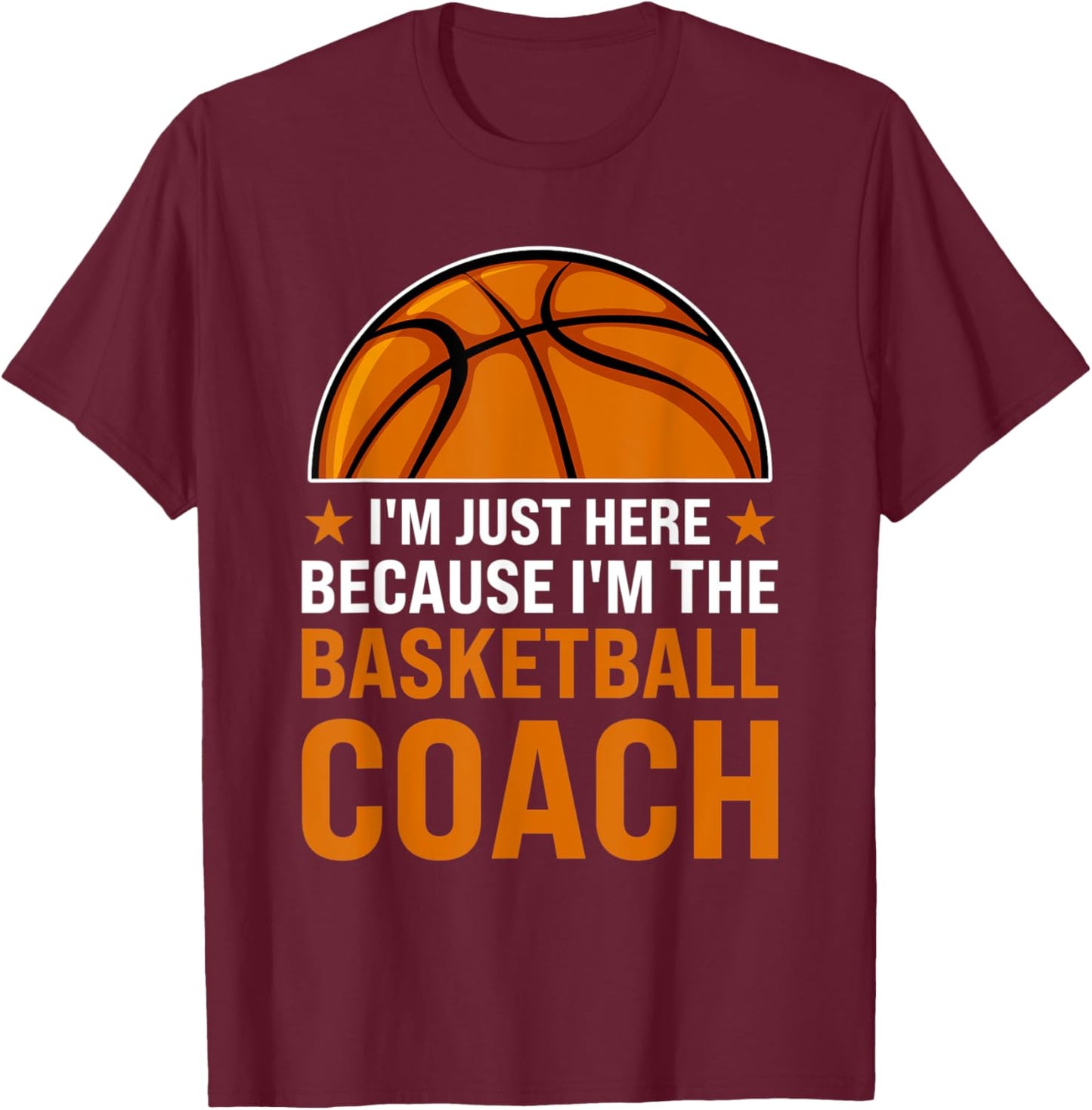 I'm just here because I'm the basketball coach coaches T-Shirt - T-Shirt | Maroon