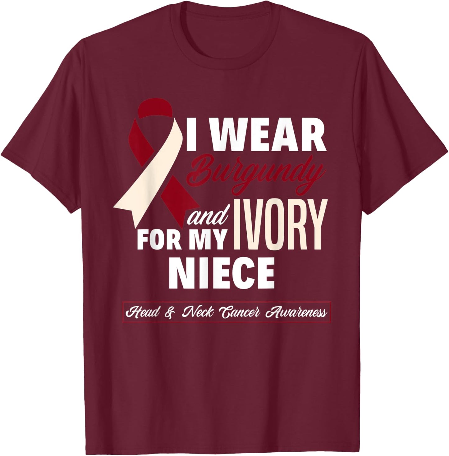 I Wear Burgundy & Ivory For My Niece Head & Neck Cancer T-Shirt - T-Shirt | Maroon