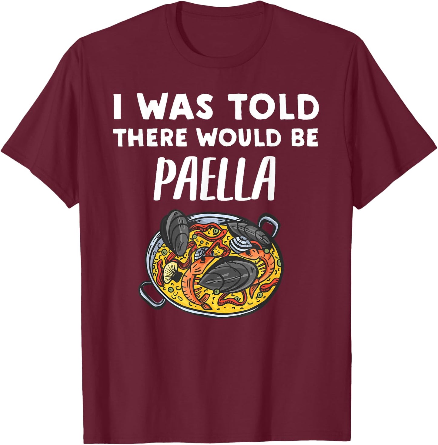 I Was Told There Would Be Paella Funny Paella Lover T-Shirt - T-Shirt | Maroon