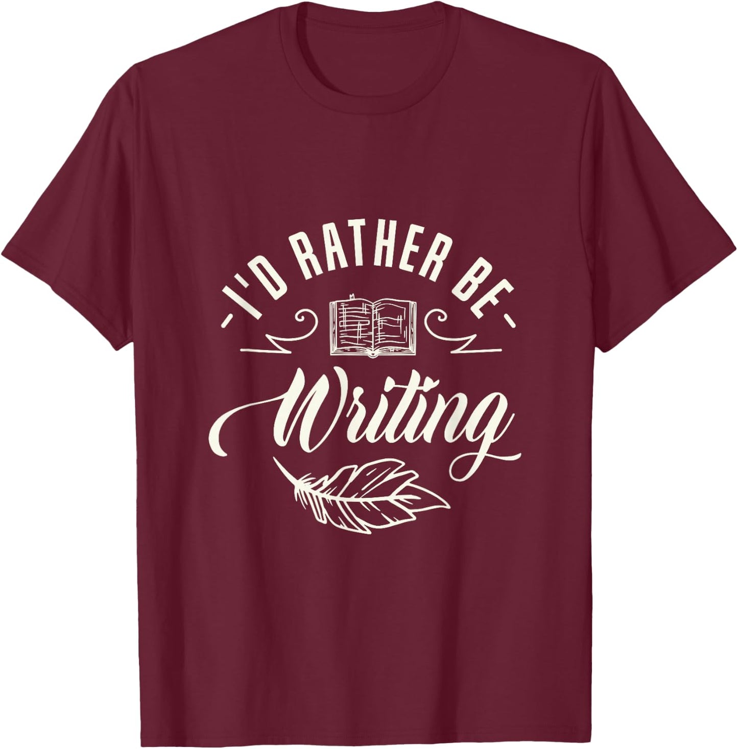 I'd rather be writing Design for a Writing Fan T-Shirt - T-Shirt | Maroon