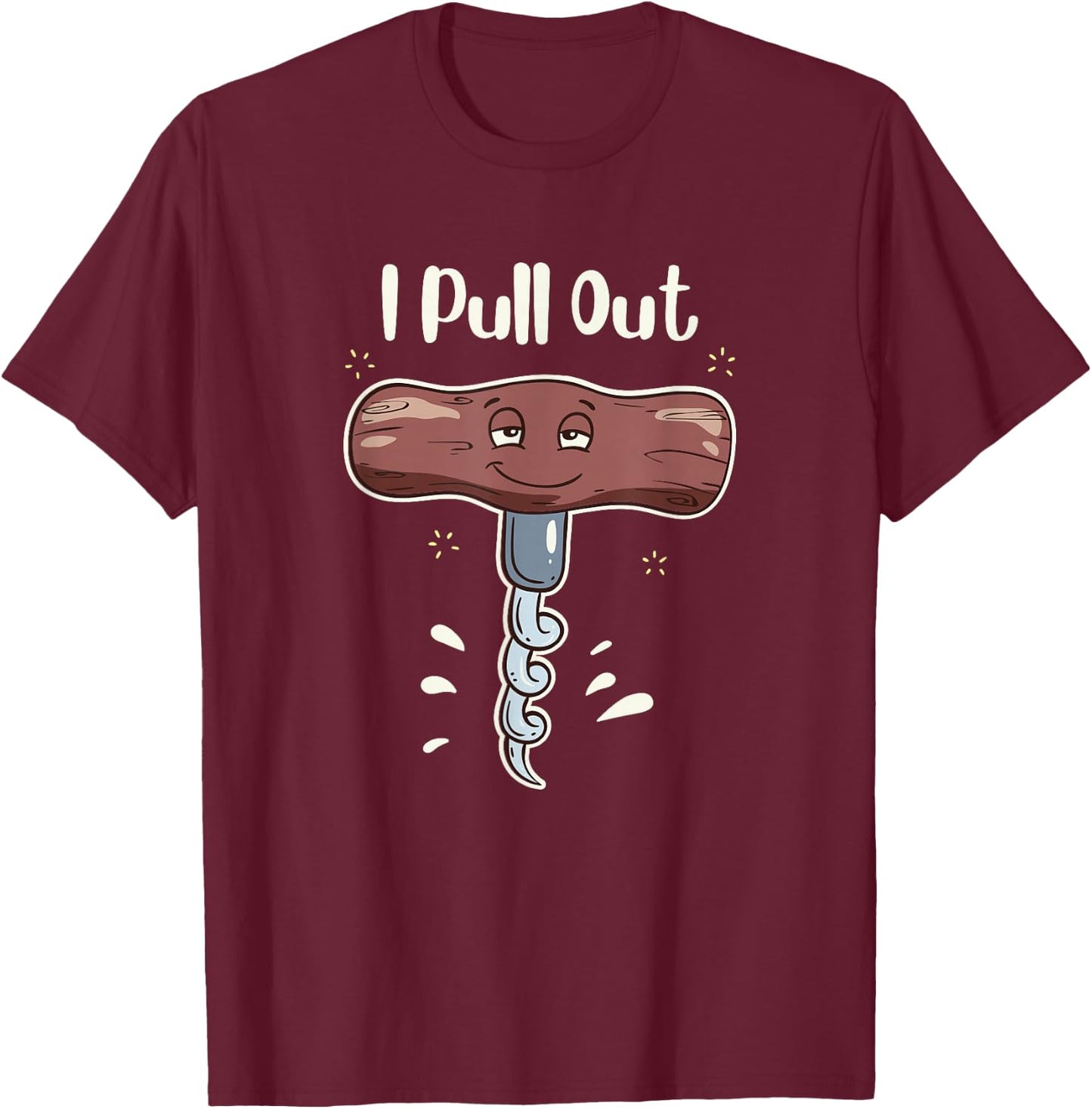 I Pull Out Wine Drinks Funny Corkscrew Meme Gift T-Shirt - T-Shirt | Maroon