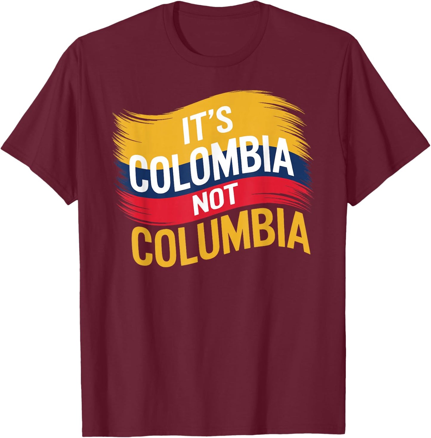 Its Colombia Not Columbia Colombian Caleños Bogota Medellin T-Shirt - T-Shirt | Maroon