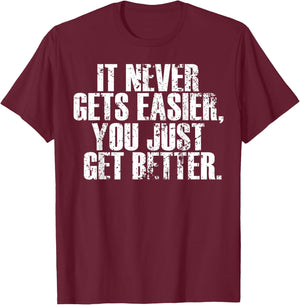 Motivational - It Never Gets Easier You Just Get Better T-Shirt - T-Shirt | Maroon