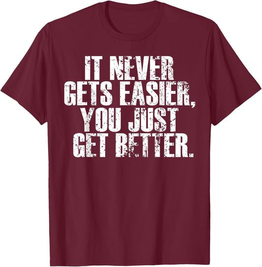 Motivational - It Never Gets Easier You Just Get Better T-Shirt - T-Shirt | Maroon